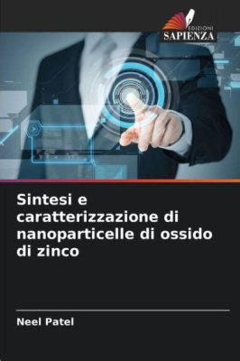  Zinco Ossido Nanoparticelle: Per una Rivoluzione nell'Elettronica e nel Tessile?